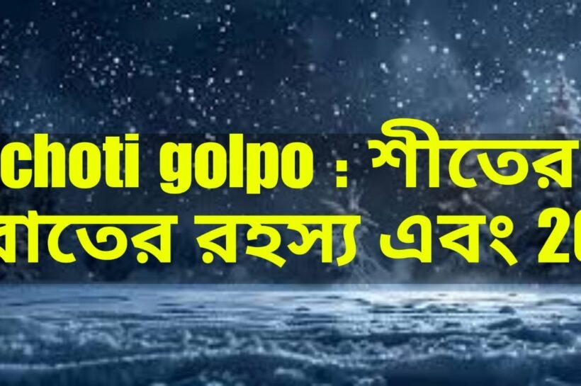 Choti Golpo : শীতের রাতের রহস্য এবং 20